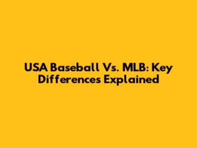 USA Baseball Vs. MLB: Key Differences Explained