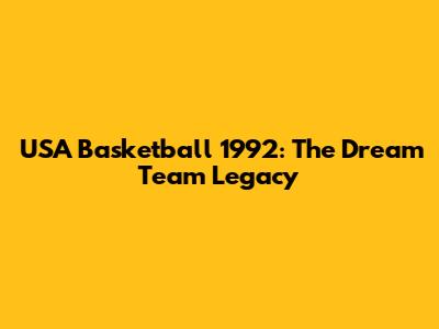 USA Basketball 1992: The Dream Team Legacy