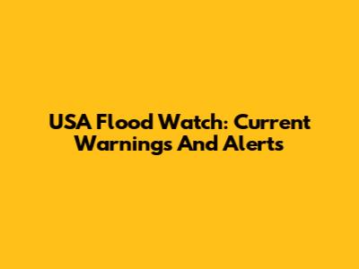 USA Flood Watch: Current Warnings And Alerts