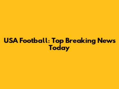 USA Football: Top Breaking News Today