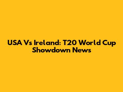 USA Vs Ireland: T20 World Cup Showdown News