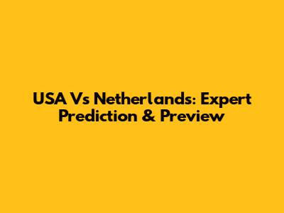 USA Vs Netherlands: Expert Prediction & Preview