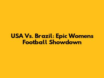 USA Vs. Brazil: Epic Women's Football Showdown