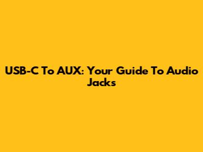 USB-C To AUX: Your Guide To Audio Jacks