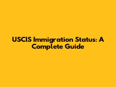 USCIS Immigration Status: A Complete Guide