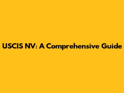 USCIS NV: A Comprehensive Guide