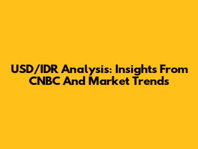 USD/IDR Analysis: Insights From CNBC And Market Trends