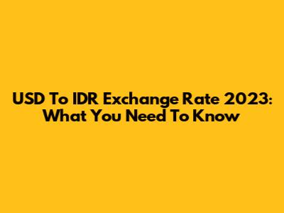 USD To IDR Exchange Rate 2023: What You Need To Know