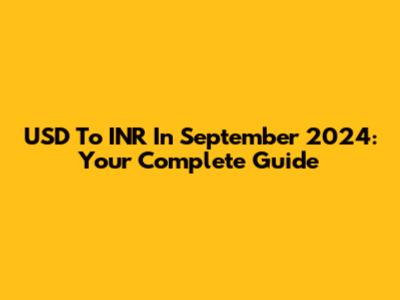 USD To INR In September 2024: Your Complete Guide