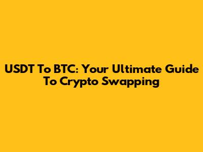 USDT To BTC: Your Ultimate Guide To Crypto Swapping