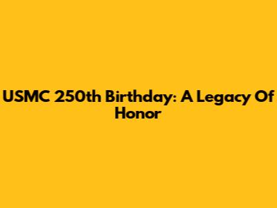USMC 250th Birthday: A Legacy Of Honor