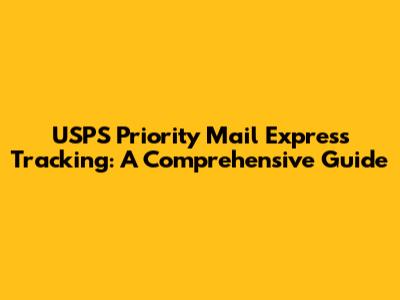 USPS Priority Mail Express Tracking: A Comprehensive Guide
