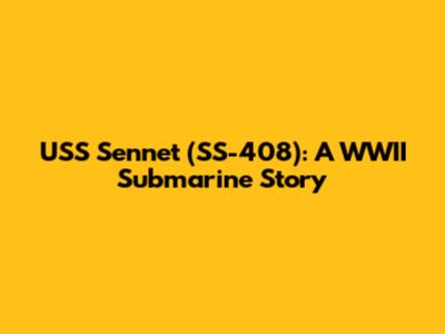 USS Sennet (SS-408): A WWII Submarine Story