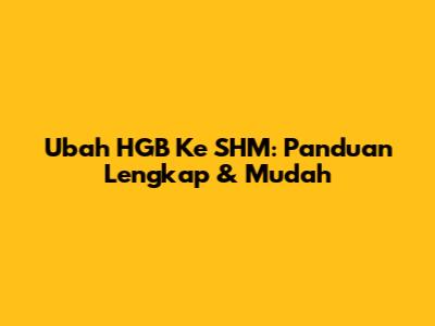 Ubah HGB Ke SHM: Panduan Lengkap & Mudah