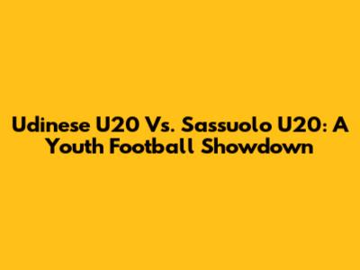 Udinese U20 Vs. Sassuolo U20: A Youth Football Showdown