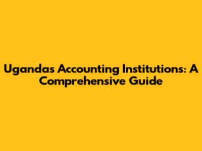 Uganda's Accounting Institutions: A Comprehensive Guide