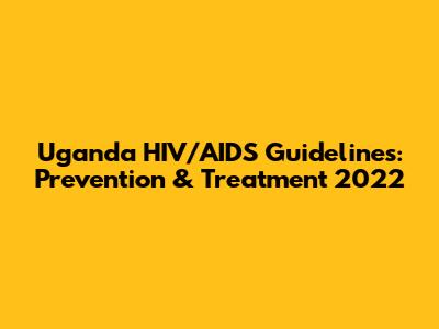 Uganda HIV/AIDS Guidelines: Prevention & Treatment 2022