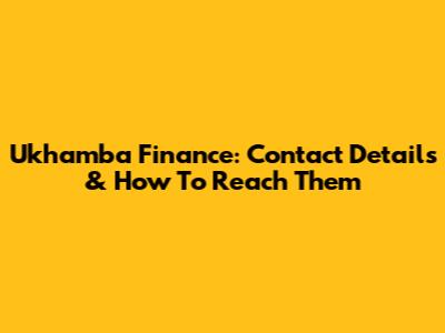 Ukhamba Finance: Contact Details & How To Reach Them