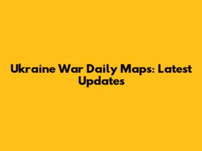 Ukraine War Daily Maps: Latest Updates