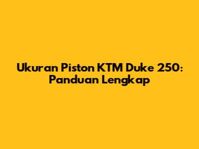 Ukuran Piston KTM Duke 250: Panduan Lengkap