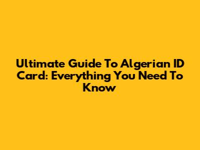 Ultimate Guide To Algerian ID Card: Everything You Need To Know