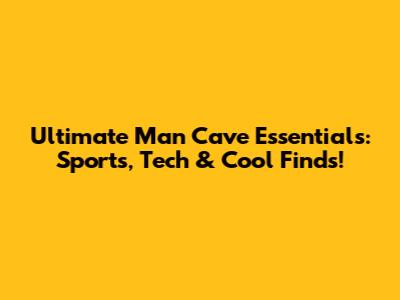 Ultimate Man Cave Essentials: Sports, Tech & Cool Finds!