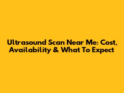 Ultrasound Scan Near Me: Cost, Availability & What To Expect
