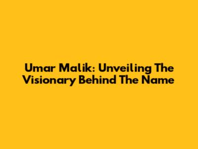 Umar Malik: Unveiling The Visionary Behind The Name