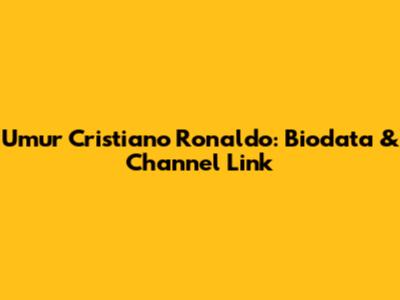 Umur Cristiano Ronaldo: Biodata & Channel Link