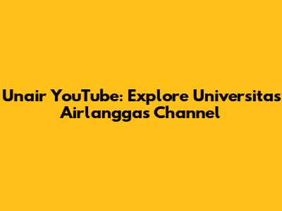 Unair YouTube: Explore Universitas Airlangga's Channel