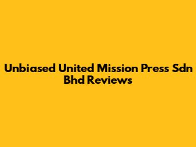 Unbiased United Mission Press Sdn Bhd Reviews
