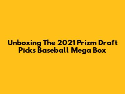 Unboxing The 2021 Prizm Draft Picks Baseball Mega Box