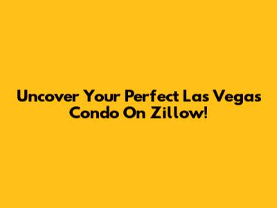 Uncover Your Perfect Las Vegas Condo On Zillow!