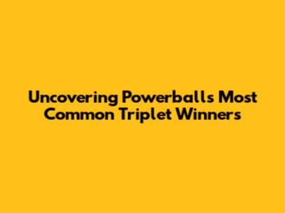 Uncovering Powerball's Most Common Triplet Winners