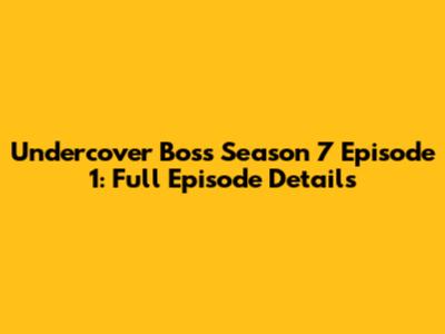 Undercover Boss Season 7 Episode 1: Full Episode Details