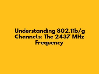 Understanding 802.11b/g Channels: The 2437 MHz Frequency