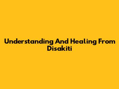 Understanding And Healing From Disakiti