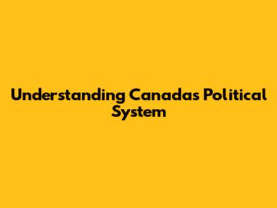 Understanding Canada's Political System