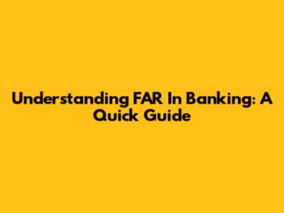 Understanding FAR In Banking: A Quick Guide