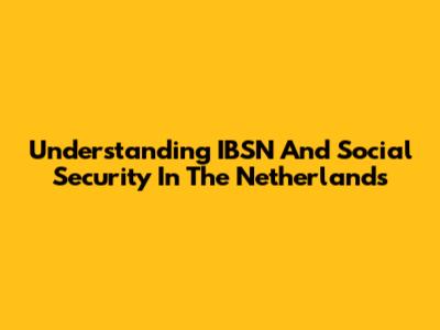 Understanding IBSN And Social Security In The Netherlands
