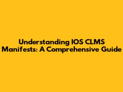 Understanding IOS CLMS Manifests: A Comprehensive Guide