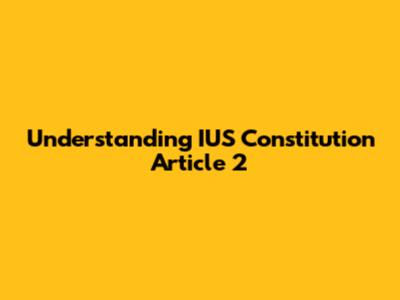 Understanding IUS Constitution Article 2
