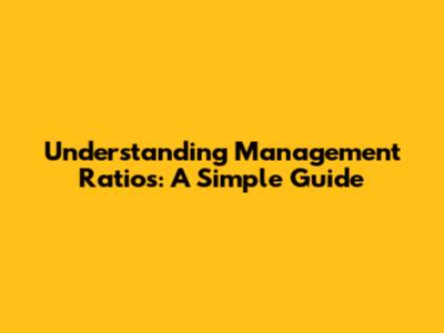 Understanding Management Ratios: A Simple Guide