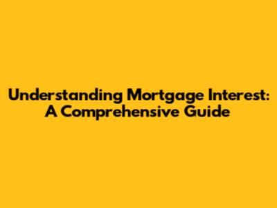Understanding Mortgage Interest: A Comprehensive Guide