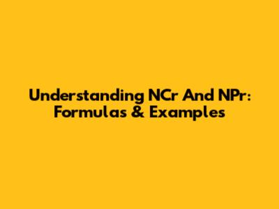 Understanding NCr And NPr: Formulas & Examples