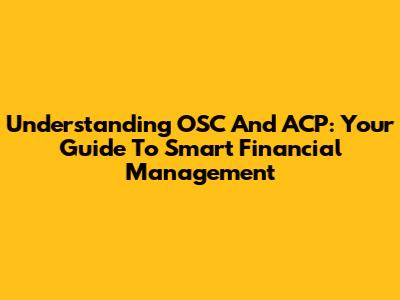Understanding OSC And ACP: Your Guide To Smart Financial Management