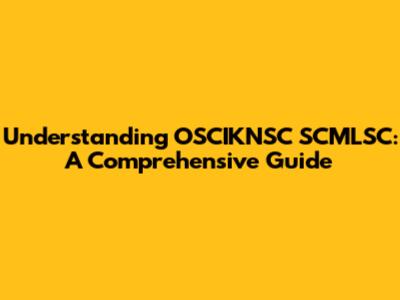 Understanding OSCIKNSC SCMLSC: A Comprehensive Guide