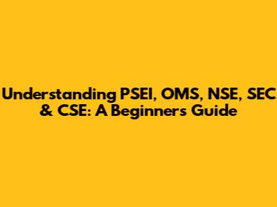 Understanding PSEI, OMS, NSE, SEC & CSE: A Beginner's Guide