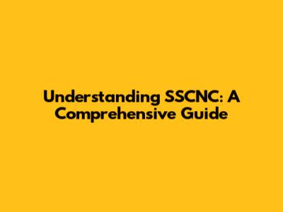 Understanding SSCNC: A Comprehensive Guide