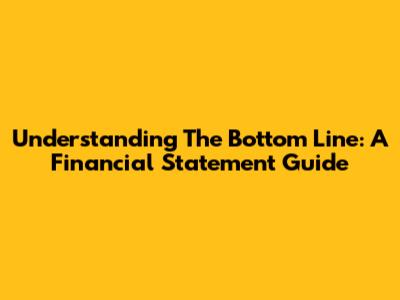 Understanding The Bottom Line: A Financial Statement Guide